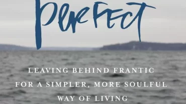 Present Over Perfect: Leaving Behind Frantic for a More Soulful Way of Living